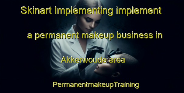 Skinart Implementing implement a permanent makeup business in Akkerwoude area | #PermanentmakeupTraining #PermanentmakeupClasses #SkinartTraining-Netherlands