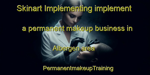 Skinart Implementing implement a permanent makeup business in Albergen area | #PermanentmakeupTraining #PermanentmakeupClasses #SkinartTraining-Netherlands