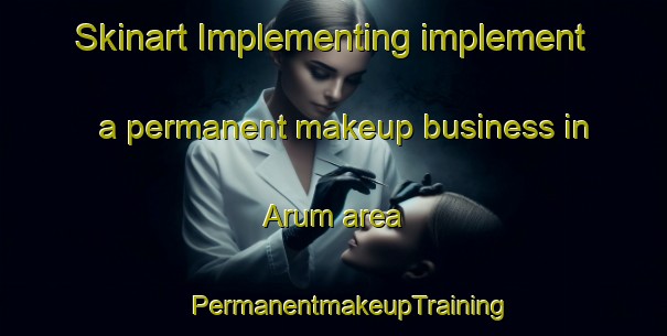 Skinart Implementing implement a permanent makeup business in Arum area | #PermanentmakeupTraining #PermanentmakeupClasses #SkinartTraining-Netherlands