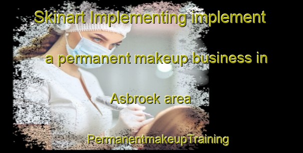 Skinart Implementing implement a permanent makeup business in Asbroek area | #PermanentmakeupTraining #PermanentmakeupClasses #SkinartTraining-Netherlands