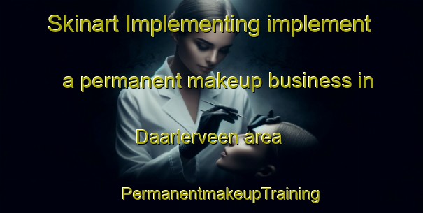 Skinart Implementing implement a permanent makeup business in Daarlerveen area | #PermanentmakeupTraining #PermanentmakeupClasses #SkinartTraining-Netherlands