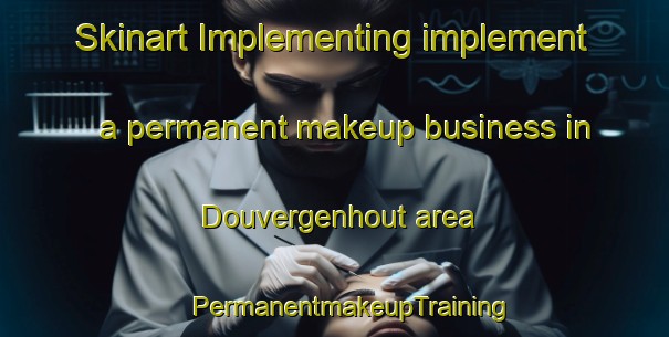 Skinart Implementing implement a permanent makeup business in Douvergenhout area | #PermanentmakeupTraining #PermanentmakeupClasses #SkinartTraining-Netherlands