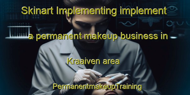 Skinart Implementing implement a permanent makeup business in Kraaiven area | PermanentmakeupTraining | PermanentmakeupClasses | SkinartTraining-Netherlands