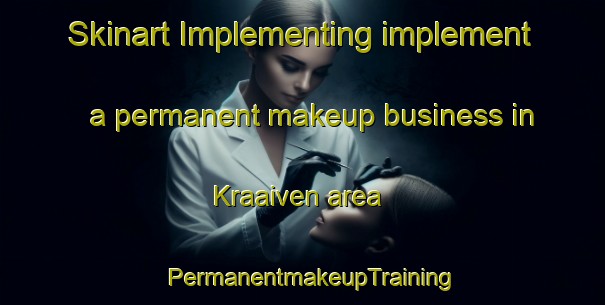 Skinart Implementing implement a permanent makeup business in Kraaiven area | PermanentmakeupTraining | PermanentmakeupClasses | SkinartTraining-Netherlands