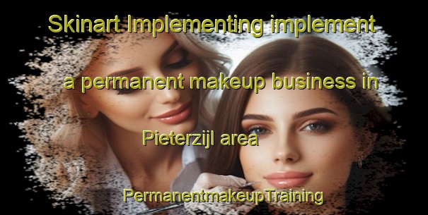 Skinart Implementing implement a permanent makeup business in Pieterzijl area | #PermanentmakeupTraining #PermanentmakeupClasses #SkinartTraining-Netherlands