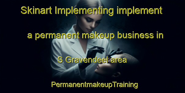 Skinart Implementing implement a permanent makeup business in S Gravendeel area | PermanentmakeupTraining | PermanentmakeupClasses | SkinartTraining-Netherlands