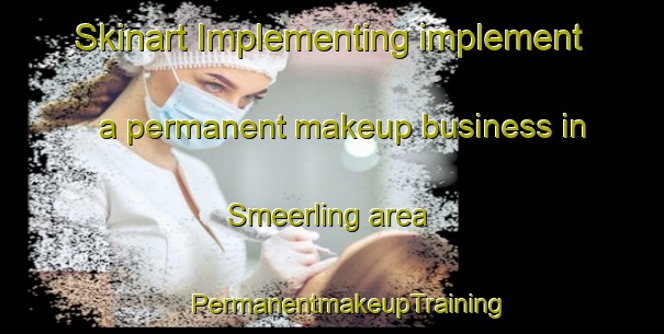 Skinart Implementing implement a permanent makeup business in Smeerling area | #PermanentmakeupTraining #PermanentmakeupClasses #SkinartTraining-Netherlands