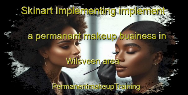 Skinart Implementing implement a permanent makeup business in Wilsveen area | PermanentmakeupTraining | PermanentmakeupClasses | SkinartTraining-Netherlands