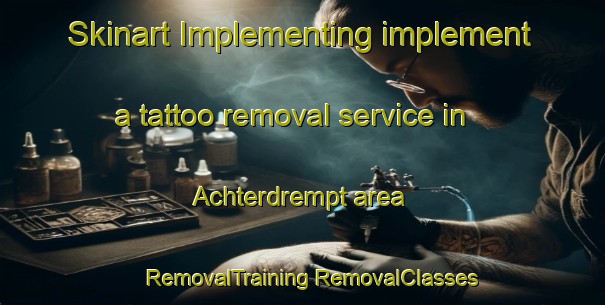 Skinart Implementing implement a tattoo removal service in Achterdrempt area | #RemovalTraining #RemovalClasses #SkinartTraining-Netherlands