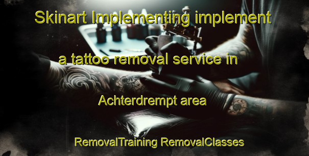 Skinart Implementing implement a tattoo removal service in Achterdrempt area | #RemovalTraining #RemovalClasses #SkinartTraining-Netherlands