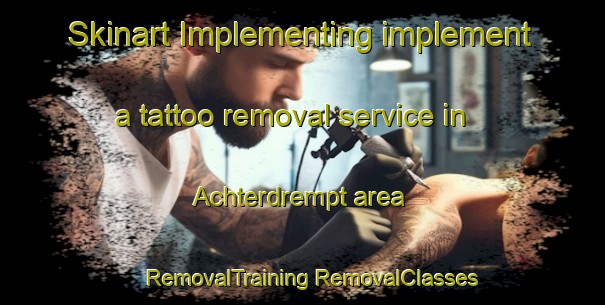 Skinart Implementing implement a tattoo removal service in Achterdrempt area | #RemovalTraining #RemovalClasses #SkinartTraining-Netherlands