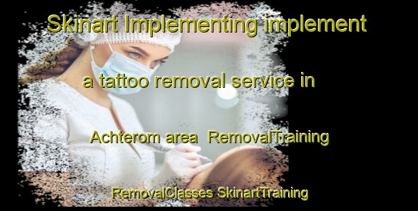 Skinart Implementing implement a tattoo removal service in Achterom area | #RemovalTraining #RemovalClasses #SkinartTraining-Netherlands