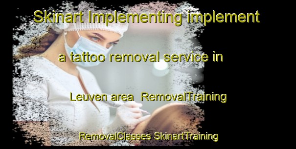 Skinart Implementing implement a tattoo removal service in Leuven area | #RemovalTraining #RemovalClasses #SkinartTraining-Netherlands