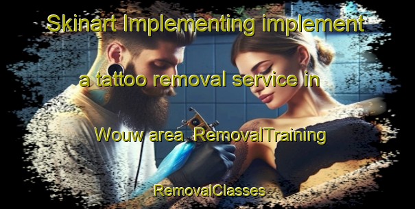 Skinart Implementing implement a tattoo removal service in Wouw area | RemovalTraining | RemovalClasses | SkinartTraining-Netherlands