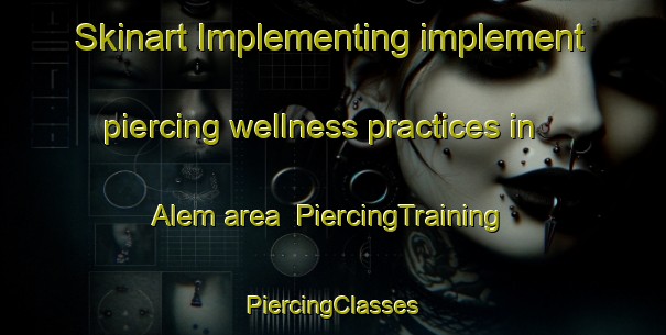 Skinart Implementing implement piercing wellness practices in Alem area | #PiercingTraining #PiercingClasses #SkinartTraining-Netherlands