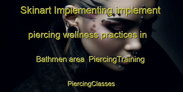 Skinart Implementing implement piercing wellness practices in Bathmen area | #PiercingTraining #PiercingClasses #SkinartTraining-Netherlands