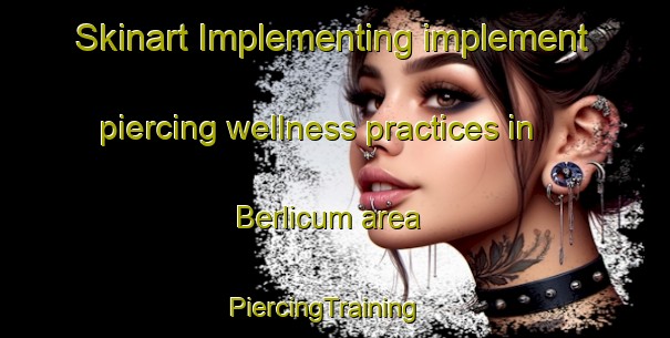 Skinart Implementing implement piercing wellness practices in Berlicum area | PiercingTraining | PiercingClasses | SkinartTraining-Netherlands