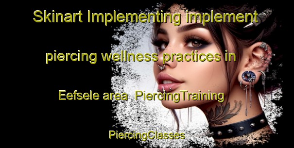 Skinart Implementing implement piercing wellness practices in Eefsele area | #PiercingTraining #PiercingClasses #SkinartTraining-Netherlands