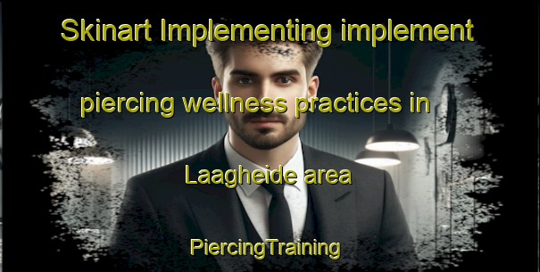 Skinart Implementing implement piercing wellness practices in Laagheide area | #PiercingTraining #PiercingClasses #SkinartTraining-Netherlands