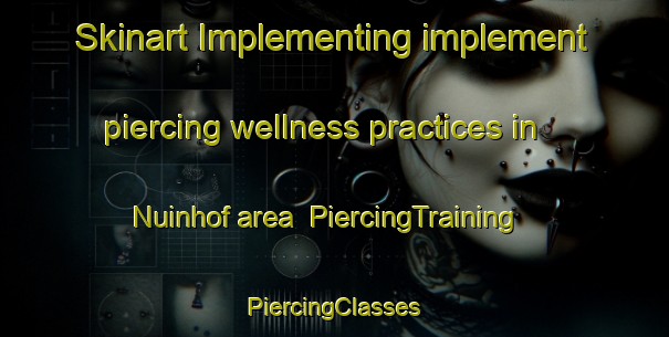 Skinart Implementing implement piercing wellness practices in Nuinhof area | #PiercingTraining #PiercingClasses #SkinartTraining-Netherlands