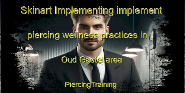 Skinart Implementing implement piercing wellness practices in Oud Gastel area | #PiercingTraining #PiercingClasses #SkinartTraining-Netherlands