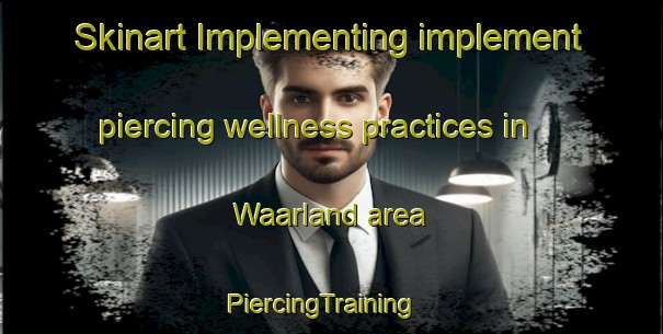 Skinart Implementing implement piercing wellness practices in Waarland area | PiercingTraining | PiercingClasses | SkinartTraining-Netherlands