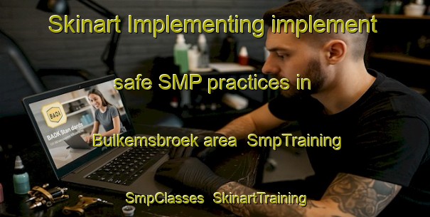 Skinart Implementing implement safe SMP practices in Bulkemsbroek area | SmpTraining | SmpClasses | SkinartTraining-Netherlands