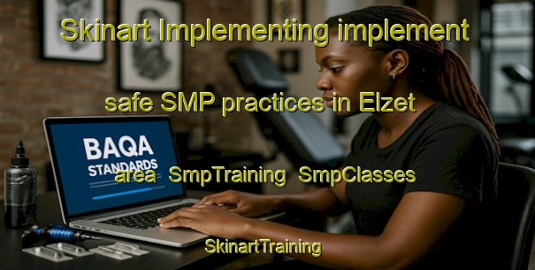 Skinart Implementing implement safe SMP practices in Elzet area | SmpTraining | SmpClasses | SkinartTraining-Netherlands