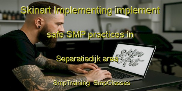 Skinart Implementing implement safe SMP practices in Separatiedijk area | SmpTraining | SmpClasses | SkinartTraining-Netherlands