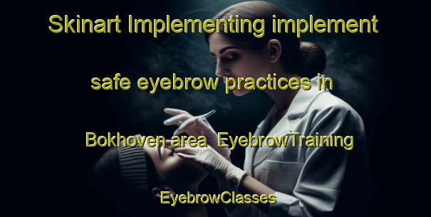 Skinart Implementing implement safe eyebrow practices in Bokhoven area | EyebrowTraining | EyebrowClasses | SkinartTraining-Netherlands