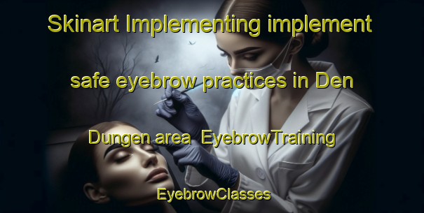 Skinart Implementing implement safe eyebrow practices in Den Dungen area | EyebrowTraining | EyebrowClasses | SkinartTraining-Netherlands