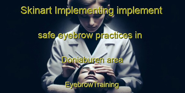 Skinart Implementing implement safe eyebrow practices in Doniaburen area | EyebrowTraining | EyebrowClasses | SkinartTraining-Netherlands
