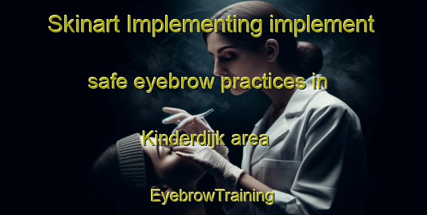 Skinart Implementing implement safe eyebrow practices in Kinderdijk area | EyebrowTraining | EyebrowClasses | SkinartTraining-Netherlands