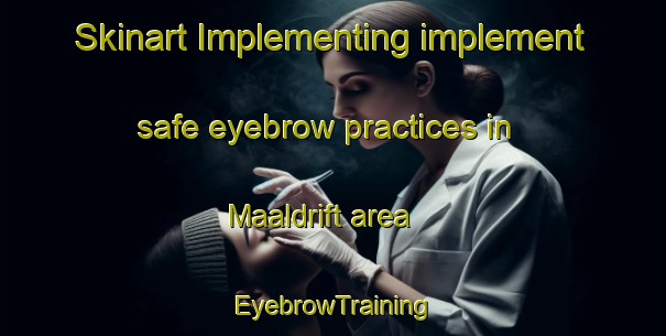 Skinart Implementing implement safe eyebrow practices in Maaldrift area | EyebrowTraining | EyebrowClasses | SkinartTraining-Netherlands