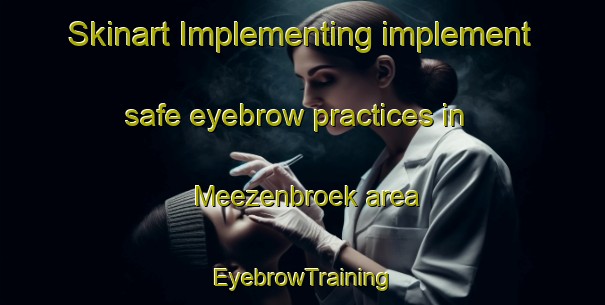 Skinart Implementing implement safe eyebrow practices in Meezenbroek area | EyebrowTraining | EyebrowClasses | SkinartTraining-Netherlands