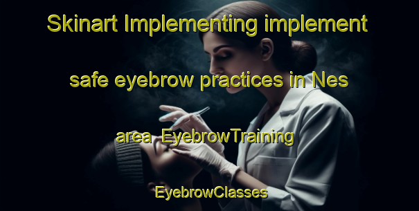 Skinart Implementing implement safe eyebrow practices in Nes area | EyebrowTraining | EyebrowClasses | SkinartTraining-Netherlands