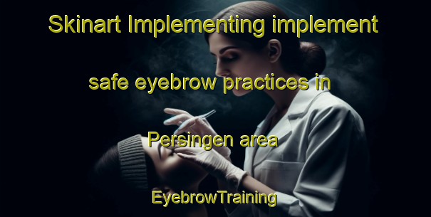 Skinart Implementing implement safe eyebrow practices in Persingen area | EyebrowTraining | EyebrowClasses | SkinartTraining-Netherlands