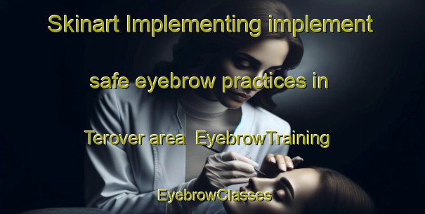 Skinart Implementing implement safe eyebrow practices in Terover area | EyebrowTraining | EyebrowClasses | SkinartTraining-Netherlands