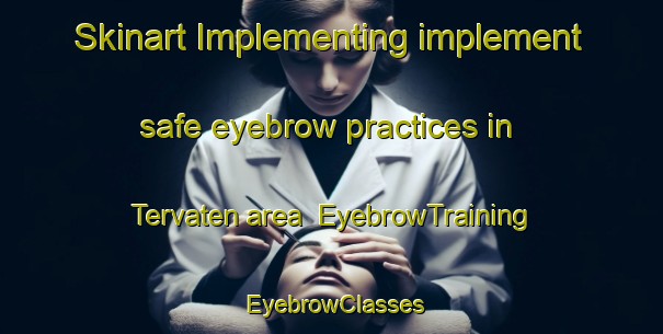 Skinart Implementing implement safe eyebrow practices in Tervaten area | EyebrowTraining | EyebrowClasses | SkinartTraining-Netherlands