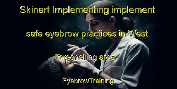 Skinart Implementing implement safe eyebrow practices in West Terschelling area | EyebrowTraining | EyebrowClasses | SkinartTraining-Netherlands