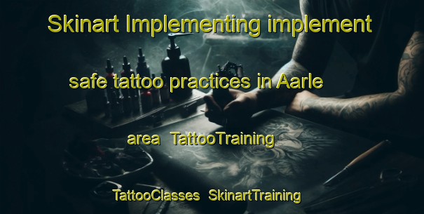 Skinart Implementing implement safe tattoo practices in Aarle area | TattooTraining | TattooClasses | SkinartTraining-Netherlands