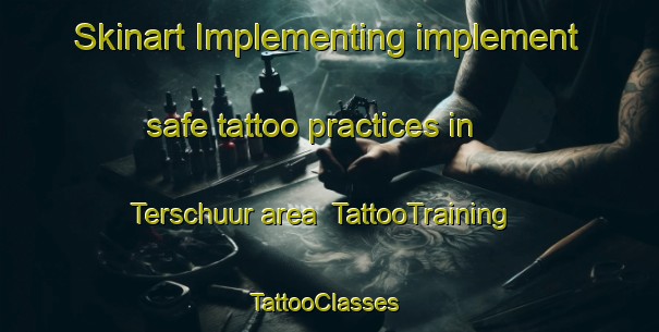 Skinart Implementing implement safe tattoo practices in Terschuur area | TattooTraining | TattooClasses | SkinartTraining-Netherlands