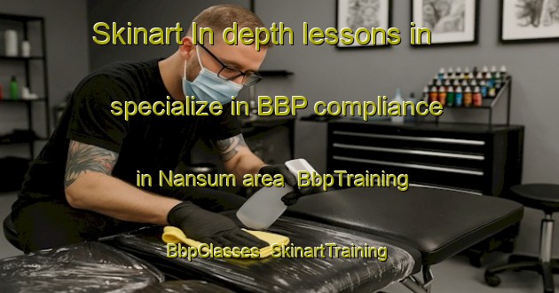 Skinart In-depth lessons in specialize in BBP compliance in Nansum area | BbpTraining | BbpClasses | SkinartTraining-Netherlands