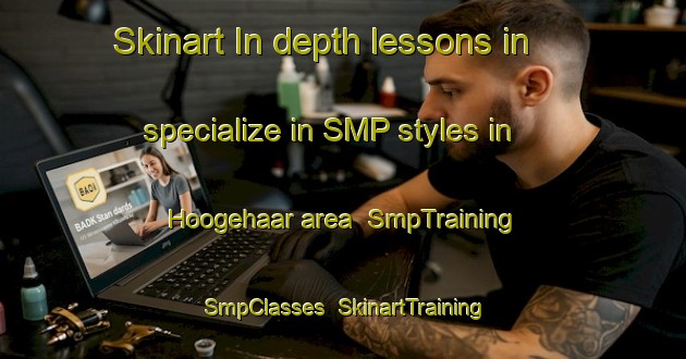 Skinart In-depth lessons in specialize in SMP styles in Hoogehaar area | SmpTraining | SmpClasses | SkinartTraining-Netherlands