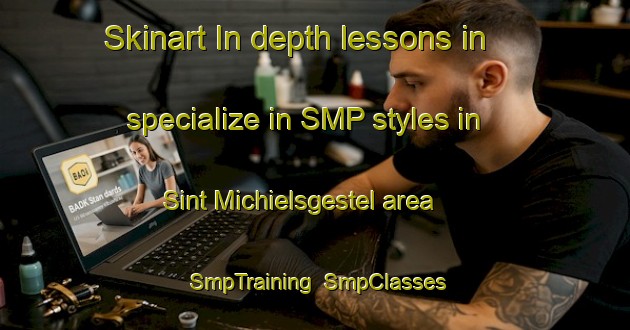 Skinart In-depth lessons in specialize in SMP styles in Sint Michielsgestel area | SmpTraining | SmpClasses | SkinartTraining-Netherlands