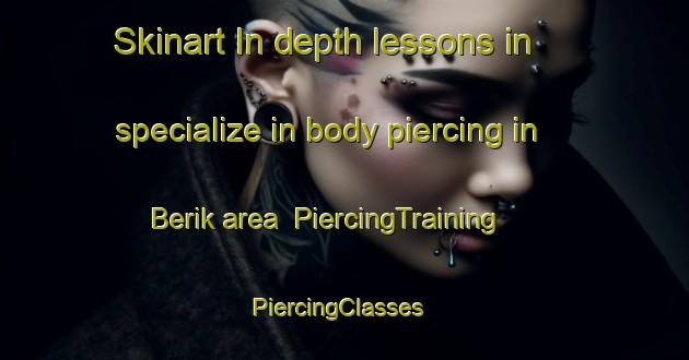 Skinart In-depth lessons in specialize in body piercing in Berik area | PiercingTraining | PiercingClasses | SkinartTraining-Netherlands
