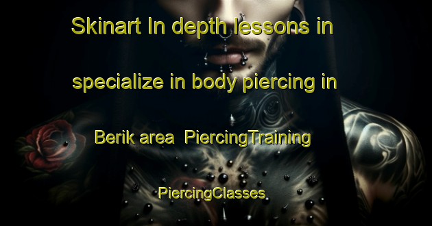 Skinart In-depth lessons in specialize in body piercing in Berik area | PiercingTraining | PiercingClasses | SkinartTraining-Netherlands