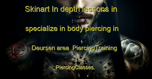 Skinart In-depth lessons in specialize in body piercing in Deursen area | PiercingTraining | PiercingClasses | SkinartTraining-Netherlands