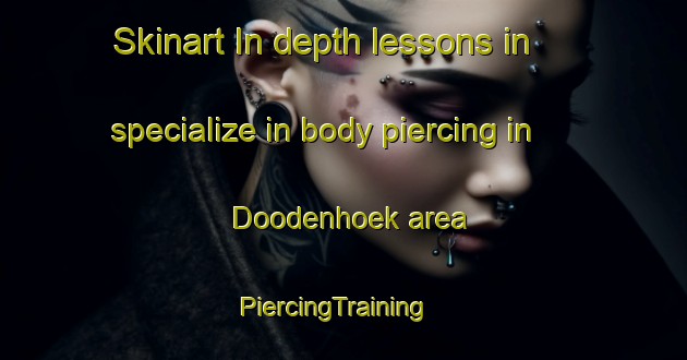 Skinart In-depth lessons in specialize in body piercing in Doodenhoek area | PiercingTraining | PiercingClasses | SkinartTraining-Netherlands