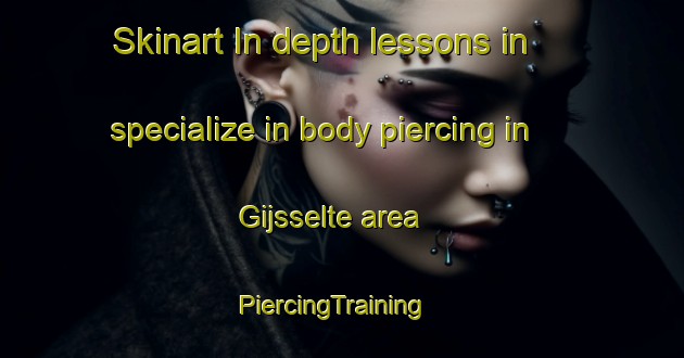 Skinart In-depth lessons in specialize in body piercing in Gijsselte area | PiercingTraining | PiercingClasses | SkinartTraining-Netherlands